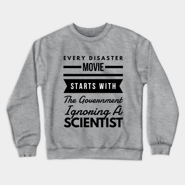 Every disaster movie starts with the government ignoring a scientist Crewneck Sweatshirt by Art Cube